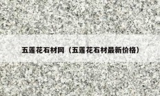 五蓮花石材網（五蓮花石材最新價格）