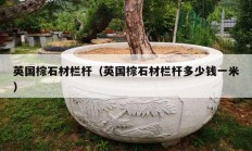 英國(guó)棕石材欄桿（英國(guó)棕石材欄桿多少錢(qián)一米）