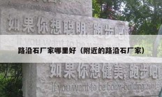 路沿石廠家哪里好（附近的路沿石廠家）