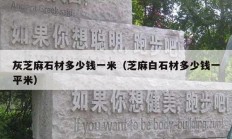 灰芝麻石材多少錢(qián)一米（芝麻白石材多少錢(qián)一平米）