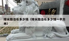 排水路沿石多少錢(qián)（排水路沿石多少錢(qián)一平方米）