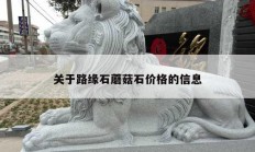 關(guān)于路緣石蘑菇石價格的信息