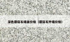深色蘑菇石墻面價格（蘑菇石外墻價格）