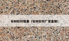 石材欄桿銷售（石材欄桿廠家直銷）