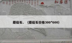 蘑菇石、（蘑菇石價格300*600）