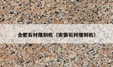 合肥石材雕刻機(jī)（安徽石材雕刻機(jī)）